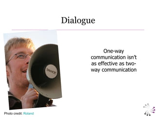 Dialogue Photo credit:  Roland One-way communication isn’t as effective as two-way communication 
