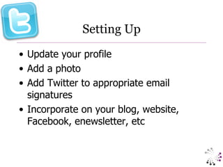 Setting Up Update your profile Add a photo Add Twitter to appropriate email signatures Incorporate on your blog, website, Facebook, enewsletter, etc 