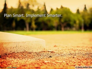 Plan Smart. Implement Smarter. Source:  Zack Heller 