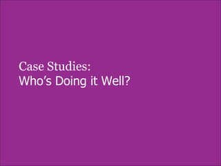 Intro slide: Case studies Case Studies: Who’s Doing it Well? 