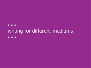 Exercise: Writing for different mediums • • •  writing for different mediums • • •  