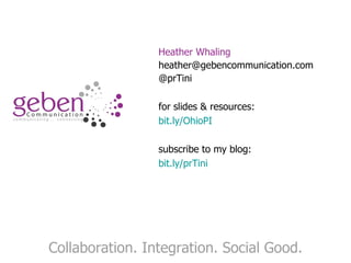 Collaboration. Integration. Social Good. Heather Whaling [email_address] @prTini for slides & resources: bit.ly/OhioPI subscribe to my blog:  bit. ly/prTini 