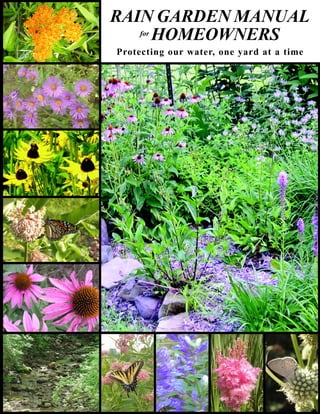 RAIN GARDEN MANUAL
   for
       HOMEOWNERS
Protecting our water, one yard at a time
 