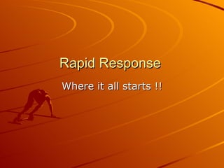 Rapid Response  Where it all starts !! 