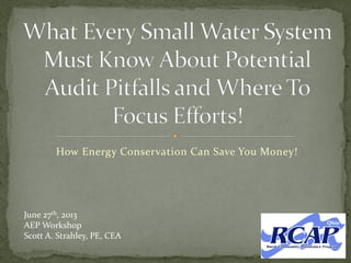 How Energy Conservation Can Save You Money!
June 27th, 2013
AEP Workshop
Scott A. Strahley, PE, CEA
 