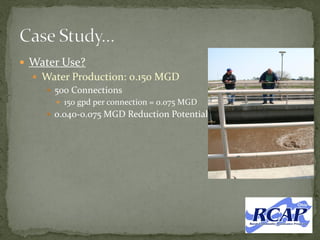  Water Use?
 Water Production: 0.150 MGD
 500 Connections
 150 gpd per connection = 0.075 MGD
 0.040-0.075 MGD Reduction Potential
 