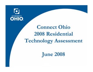 Connect Ohio
   2008 Residential
Technology Assessment

      June 2008
       1
 