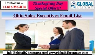 Ohio Sales Executives Email List
Contact us –
+1-816-286-4114
info@globalb2bcontacts.com| www.globalb2bcontacts.com
Thanksgiving Day
Special Offer!!!
 