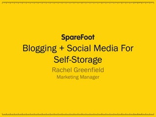 Blogging + Social Media For
Self-Storage
Rachel Greenfield
Marketing Manager
 