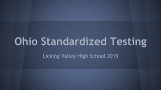 Ohio Standardized Testing
Licking Valley High School 2015
 