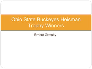 Ernest Grotsky
Ohio State Buckeyes Heisman
Trophy Winners
 