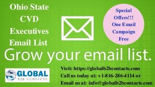 Ohio State
CVD
Executives
Email List
Visit: https://globalb2bcontacts.com
Call us today at: +1-816-286-4114 or         
Email us at: info@globalb2bcontacts.com
Special
Offers!!!
One Email
Campaign
Free
 
