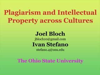 Plagiarism and Intellectual Property across Cultures Joel Bloch jbloch10@gmail.comIvan Stefanostefano.4@osu.edu The Ohio State University 