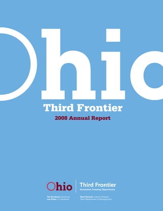 Third Frontier
        2008 Annual Report




Ted Strickland, Governor   Mark Barbash, Interim Director
Lee Fisher, Lt. Governor   Ohio Department of Development
 