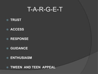 T-A-R-G-E-T
   TRUST

   ACCESS

   RESPONSE

   GUIDANCE

   ENTHUSIASM

   TWEEN AND TEEN APPEAL
 