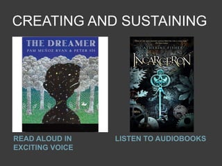CREATING AND SUSTAINING




READ ALOUD IN    LISTEN TO AUDIOBOOKS
EXCITING VOICE
 