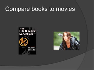 Compare books to movies
 