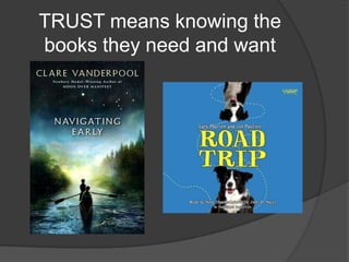 TRUST means knowing the
books they need and want
 