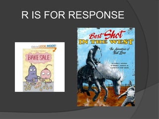 R IS FOR RESPONSE
 