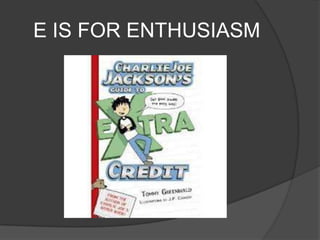 E IS FOR ENTHUSIASM
 