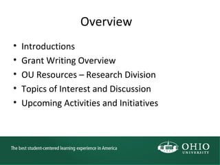 Overview
• Introductions
• Grant Writing Overview
• OU Resources – Research Division
• Topics of Interest and Discussion
•...