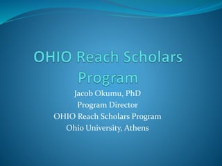 Jacob Okumu, PhD
Program Director
OHIO Reach Scholars Program
Ohio University, Athens
 
