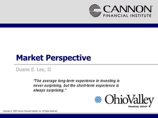Market Perspective Duane E. Lee, II &quot;The average long-term experience in investing is never surprising, but the short-term experience is always surprising.&quot; 