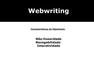 Escrever é fazer sexo Não-linearidade Navegabilidade  Interatividade Características do Hipertexto Webwriting 