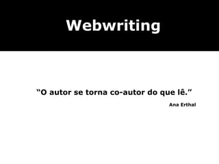“ O autor se torna co-autor do que lê.” Ana Erthal Webwriting 