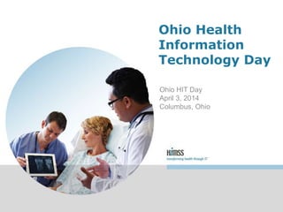 Ohio Health 
Information 
Technology Day 
Ohio HIT Day 
April 3, 2014 
Columbus, Ohio 
 