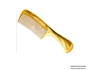 ORRAZTEN EGOTEN DIREZ
Orrazia urrezkoa izaten da.
 