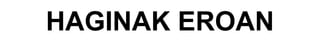 HAGINAK EROAN
 