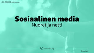 Sosiaalinen media
Nuoret ja netti
8.3.2016 Helsingissä
@arcius
 