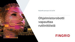 Ohjelmistorobotti
vapauttaa
rutiinitöistä
RoboHR-seminaari 30.5.2018
 