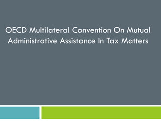 OECD Multilateral Convention On Mutual
Administrative Assistance In Tax Matters
 