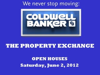 THE PROPERTY EXCHANGE

       OPEN HOUSES
   Saturday, June 2, 2012
 