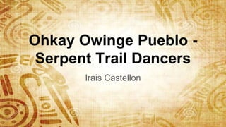 Ohkay Owinge Pueblo -
Serpent Trail Dancers
Irais Castellon
 