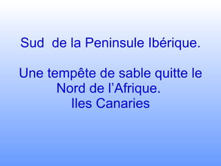 Sud  de la Peninsule Ibérique.  Une tempête de sable quitte le Nord de l’Afrique.  Iles Canaries 