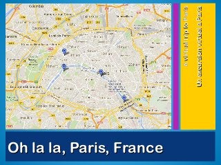 Oh la la, Paris, France
Un excursion virtuel a Paris

A virtual trip to Paris

 