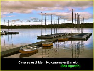 Casarse está bien. No casarse está mejor.   (San Agustín)   