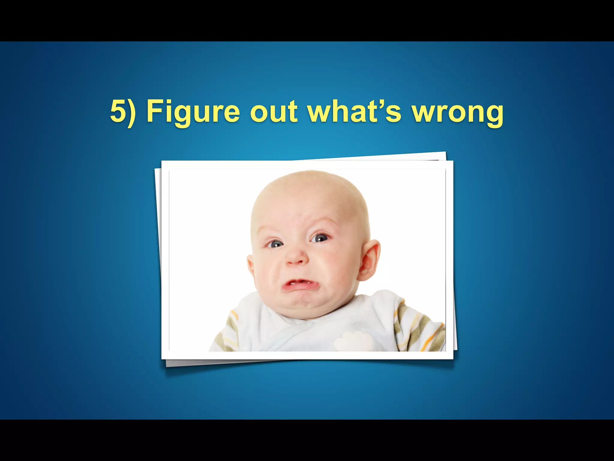 5) Figure out what’s wrong