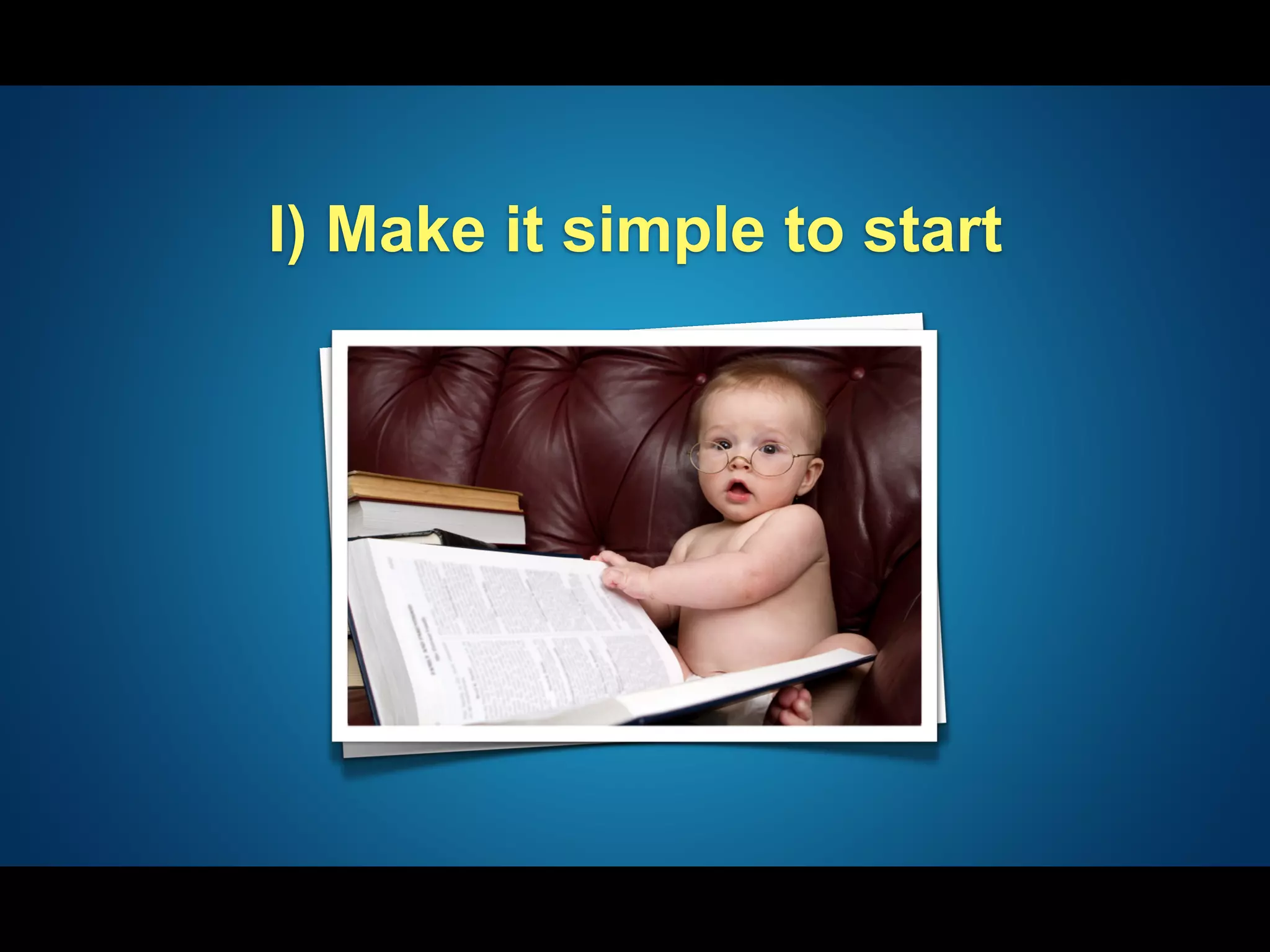 I) Make it simple to start