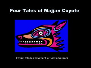 Four Tales of Majjan Coyote
From Ohlone and other California Sources
 