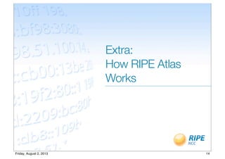 Extra:
How RIPE Atlas
Works
14Friday, August 2, 2013
 