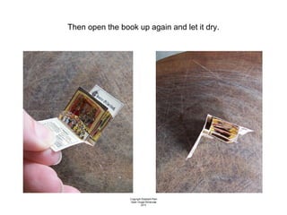 Then open the book up again and let it dry.

 