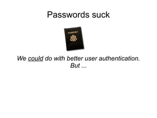 Passwords suck
We could do with better user authentication.
But ...
 