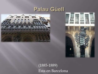 Palau Güell(1885-1889)Esta en Barcelona