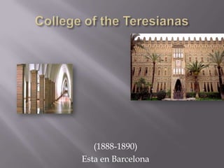 College of the Teresianas(1888-1890)Esta en Barcelona