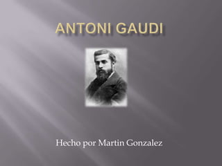 Antoni Gaudi Hecho por Martin Gonzalez 