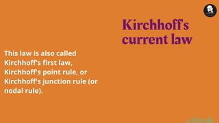 Kirchhoff's
current law
This law is also called
Kirchhoff's first law,
Kirchhoff's point rule, or
Kirchhoff's junction rule (or
nodal rule).